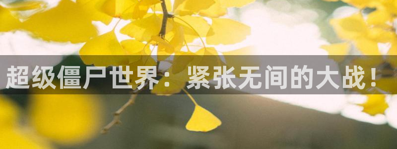 极悦娱乐app下载地址：超级僵尸世界：紧张无间的大战！