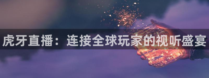 乐球nba直播：虎牙直播：连接全球玩家的视听盛宴